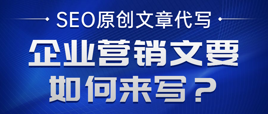 SEO原创文章代写，企业营销文要如何来写？(图1)