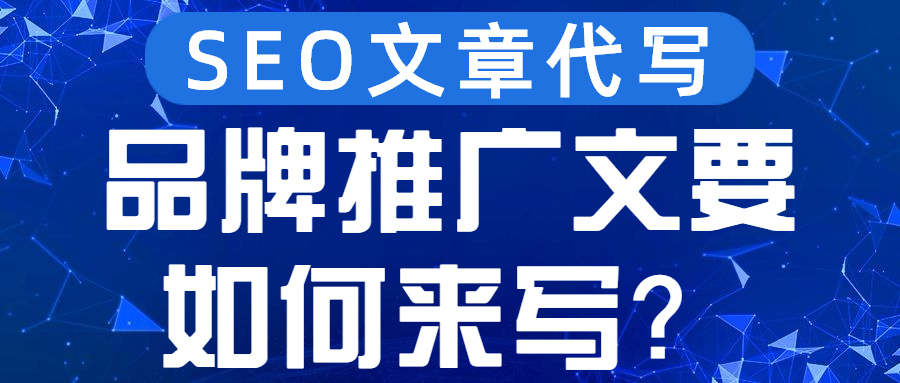 SEO文章代写，品牌推广文要如何来写？