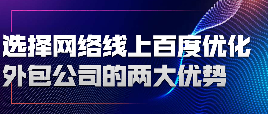 选择网络线上百度优化外包公司的两大优势