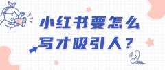 小红书要怎么写才吸引人？把握四大要点