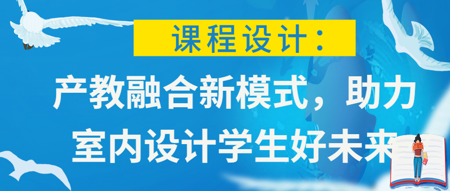 课程设计：产教融合新模式，助力室内设计学生好未来(图3)