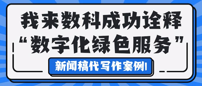 新闻稿代写作案例|我来数科成功诠释“数字化绿色服务”(图1)