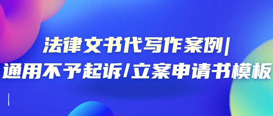 法律文书代写作案例|通用不予起诉/立案申请书模板(图1)