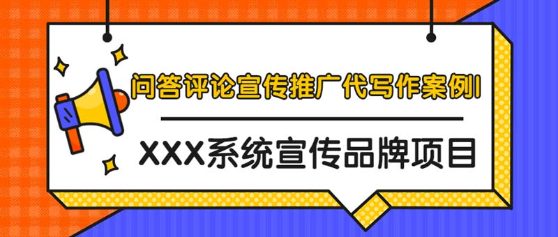 问答评论宣传推广代写作案例|XXX系统宣传品牌项目(图1)