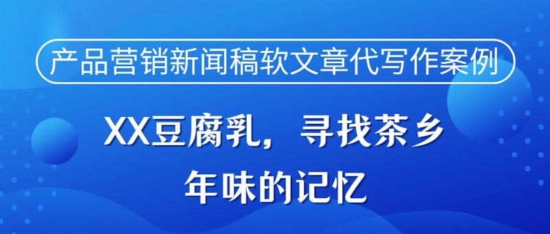 产品营销新闻稿软文章代写作案例|XX豆腐乳，寻找茶乡年味的记忆(图1)