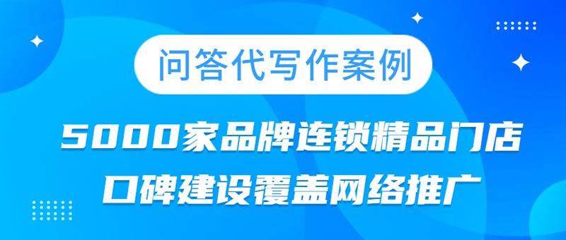 问答代写作案例|5000家品牌连锁精品门店口碑建设覆盖网络推广(图1)