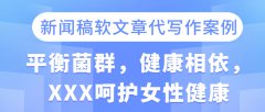 新闻稿软文章代写作案例|平衡菌群，健康相依，XXX呵护女性健康