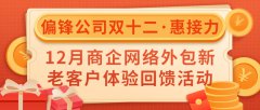 偏锋公司“双十二·惠接力”12月商企网络外包新老客户体验回馈活动