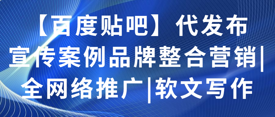 【百度贴吧】代发布宣传案例品牌整合营销|全网络推广|软文写作(图1)