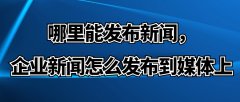 哪里能发布新闻，企业新闻怎么发布到媒体上