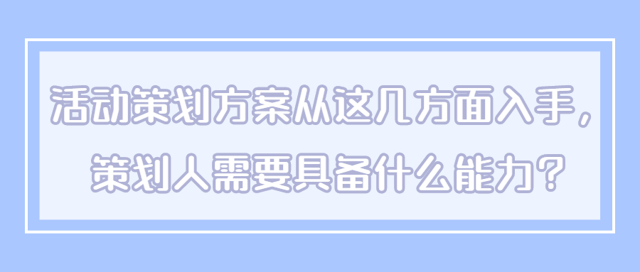 活动策划方案从这几方面入手，策划人需要具备什么能力？(图1)