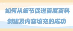 如何从细节促进百度百科创建及内容填充的成功