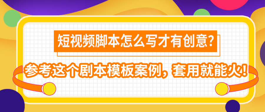 短视频脚本怎么写才有创意？参考这个剧本模板案例，套用就能火！(图1)