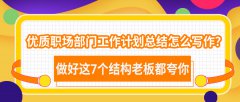 优质职场部门工作计划总结怎么写作？做好这7个结构老板都夸你