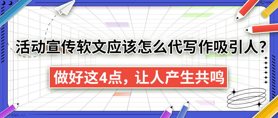 活动宣传软文应该怎么代写作吸引人？做好这4点，让人产生共鸣(图1)