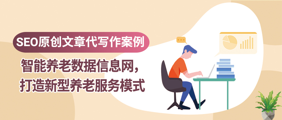 SEO原创文章代写作案例丨智能养老数据信息网，打造新型养老服务模式(图1)
